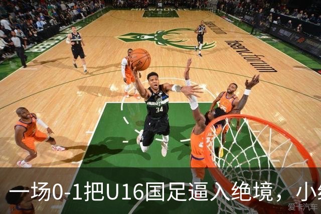 一场0-1把U16国足逼入绝境，小组出线告急，张耀坤再度被喊“下课”