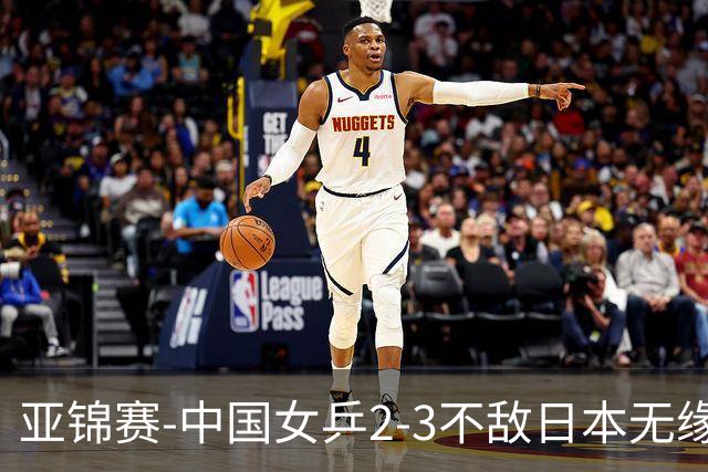 亚锦赛-中国女乒2-3不敌日本无缘卫冕 日本女乒近5届夺3冠