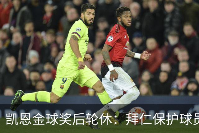 凯恩金球奖后轮休：拜仁保护球员引热议