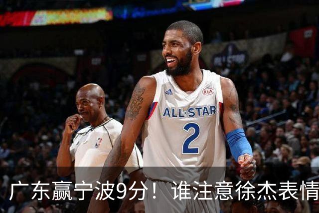 广东赢宁波9分！谁注意徐杰表情，官宣CBA第三份罚单！浙江和青岛遭重罚