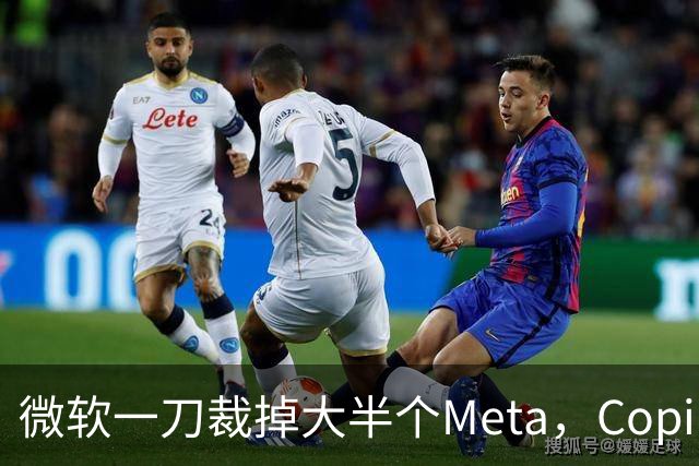 微软一刀裁掉大半个Meta，Copilot沦为重灾区