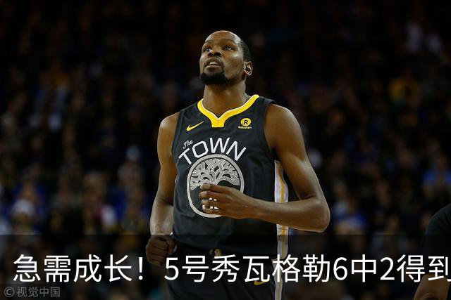 急需成长！5号秀瓦格勒6中2得到11分5板4助1断4失误 罚球6中6
