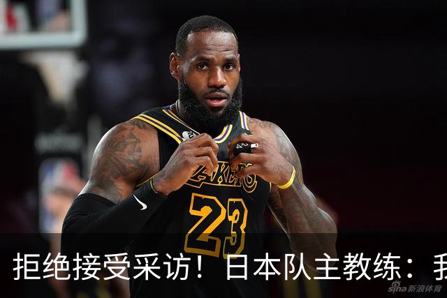 拒绝接受采访！日本队主教练：我也管不了松岛辉空