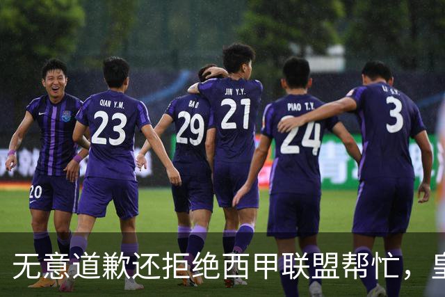 无意道歉还拒绝西甲联盟帮忙，皇马高层底气十足，想看特巴斯如何收场