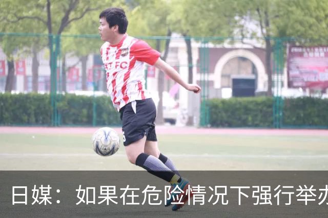 日媒：如果在危险情况下强行举办亚洲杯 日本队必须考虑退赛