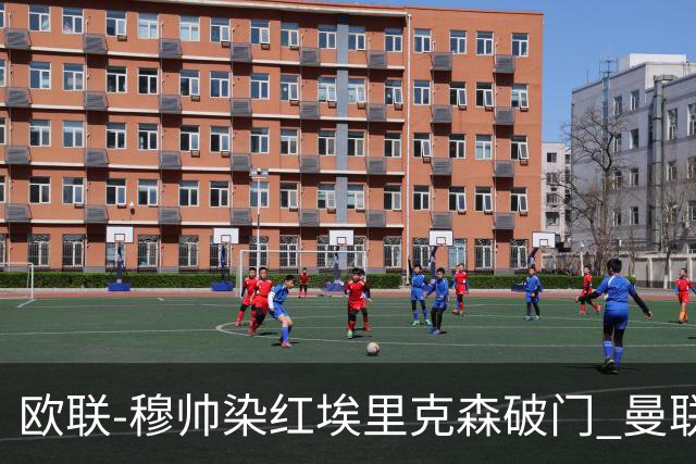 欧联-穆帅染红埃里克森破门 曼联1-1费内巴切