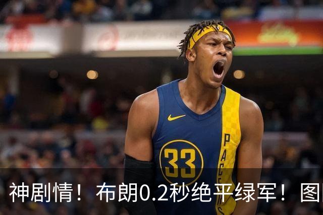 神剧情！布朗0.2秒绝平绿军！图图40分压哨绝杀！！