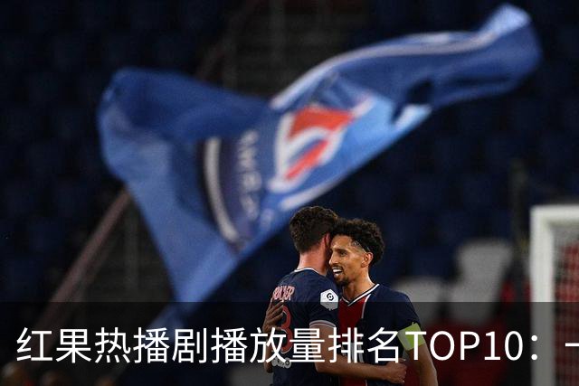 红果热播剧播放量排名TOP10：一梦青玄第7,第1名2.32亿断层领先