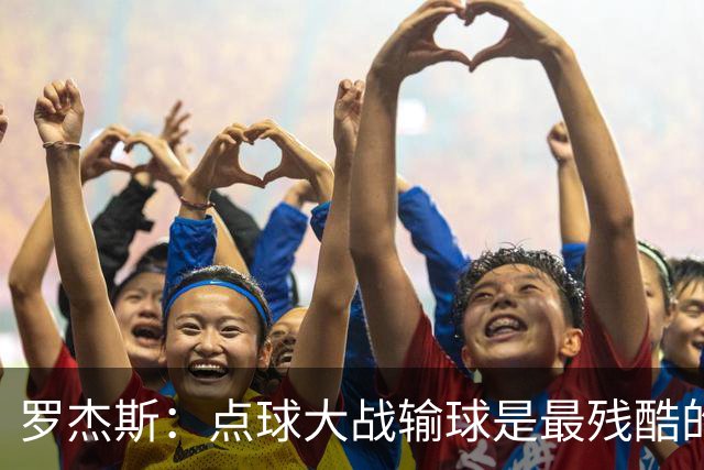 罗杰斯：点球大战输球是最残酷的；绝不会责怪罚丢点球的队友