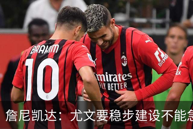詹尼凯达：尤文要稳步建设不能急于求成，我认为斯帕莱蒂应该留任