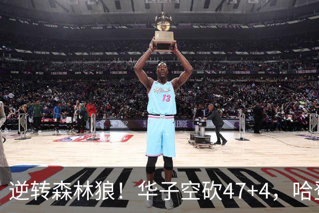 逆转森林狼！华子空砍47+4，哈登19+9就得持球，阿特金森别尝试了
