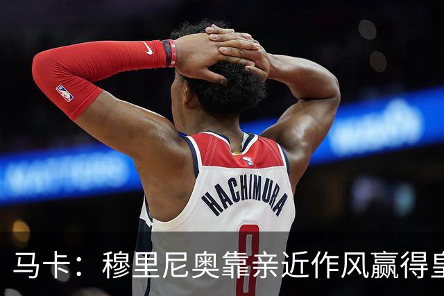 马卡：穆里尼奥靠亲近作风赢得皇马更衣室信任