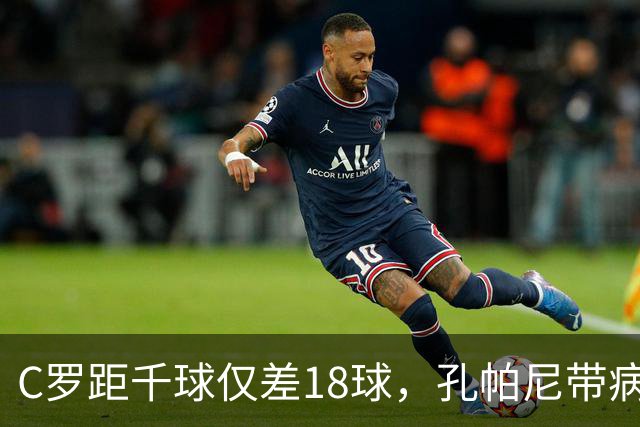 C罗距千球仅差18球，孔帕尼带病指挥与NBA边缘人互换